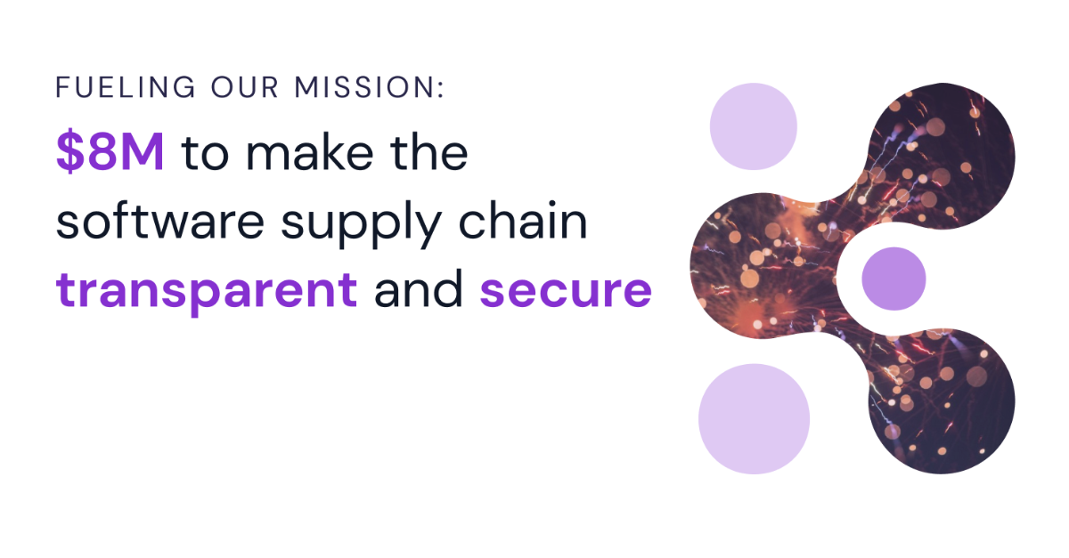 Our $8M Funding Round Fuels our Mission to Make the Software Supply Chain Transparent and Secure